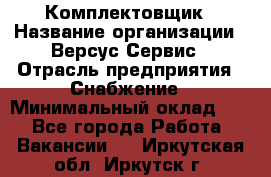 Комплектовщик › Название организации ­ Версус Сервис › Отрасль предприятия ­ Снабжение › Минимальный оклад ­ 1 - Все города Работа » Вакансии   . Иркутская обл.,Иркутск г.